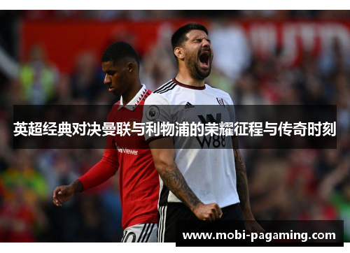 英超经典对决曼联与利物浦的荣耀征程与传奇时刻