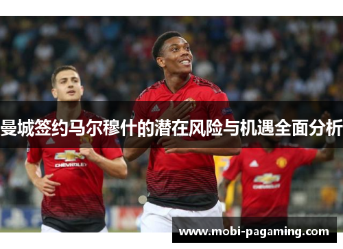 曼城签约马尔穆什的潜在风险与机遇全面分析