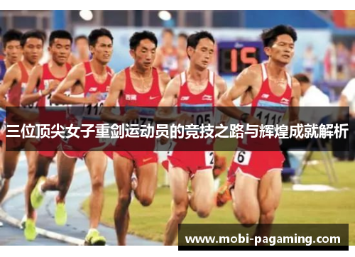 三位顶尖女子重剑运动员的竞技之路与辉煌成就解析