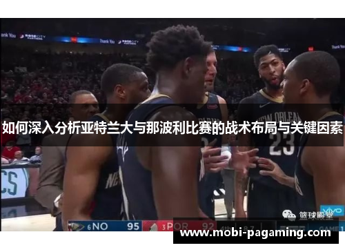 如何深入分析亚特兰大与那波利比赛的战术布局与关键因素