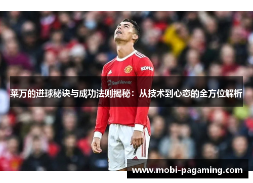 莱万的进球秘诀与成功法则揭秘：从技术到心态的全方位解析