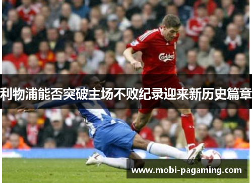 利物浦能否突破主场不败纪录迎来新历史篇章