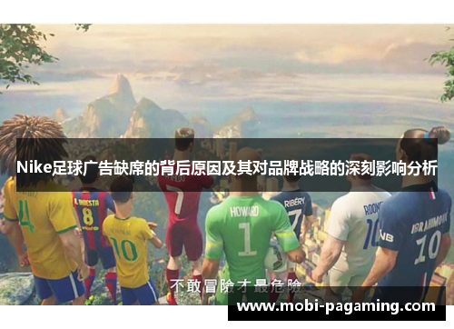 Nike足球广告缺席的背后原因及其对品牌战略的深刻影响分析
