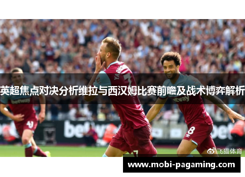 英超焦点对决分析维拉与西汉姆比赛前瞻及战术博弈解析