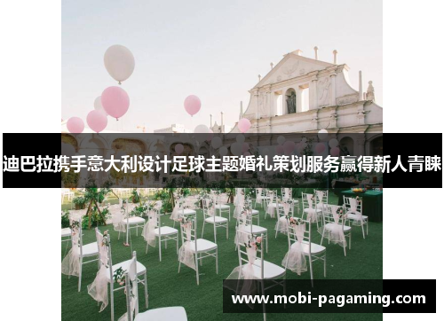 迪巴拉携手意大利设计足球主题婚礼策划服务赢得新人青睐