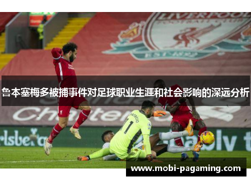 鲁本塞梅多被捕事件对足球职业生涯和社会影响的深远分析 鲁本塞梅多被捕事件对足球职业生涯和社会影响的深远分析