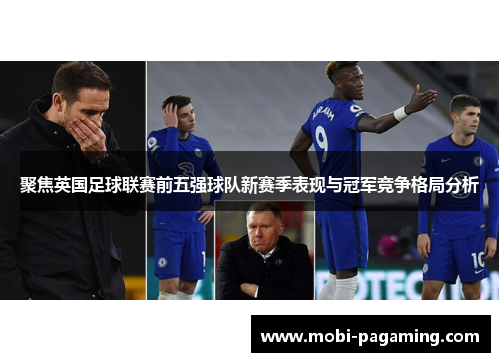 聚焦英国足球联赛前五强球队新赛季表现与冠军竞争格局分析 聚焦英国足球联赛前五强球队新赛季表现与冠军竞争格局分析