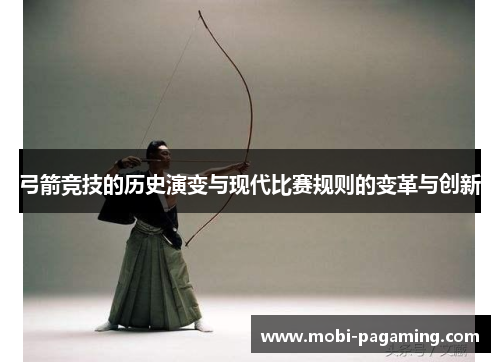 弓箭竞技的历史演变与现代比赛规则的变革与创新