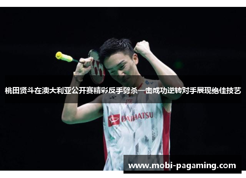 桃田贤斗在澳大利亚公开赛精彩反手劈杀一击成功逆转对手展现绝佳技艺 桃田贤斗在澳大利亚公开赛精彩反手劈杀一击成功逆转对手展现绝佳技艺