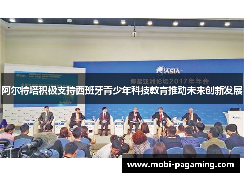 阿尔特塔积极支持西班牙青少年科技教育推动未来创新发展