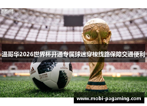 温哥华2026世界杯开通专属球迷穿梭线路保障交通便利 温哥华2026世界杯开通专属球迷穿梭线路保障交通便利